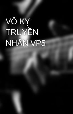 VÔ KỴ TRUYỀN NHÂN VP5