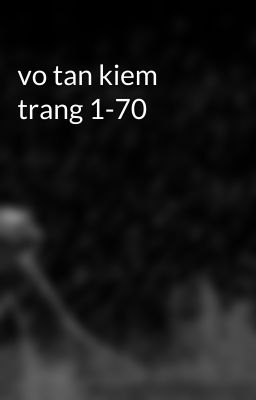 vo tan kiem trang 1-70