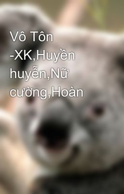 Vô Tôn -XK,Huyền huyễn,Nữ cường,Hoàn