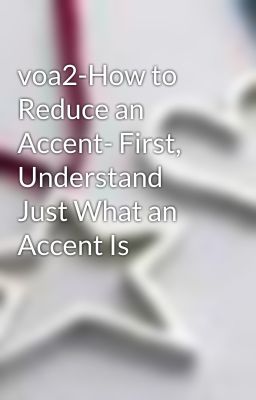 voa2-How to Reduce an Accent- First, Understand Just What an Accent Is