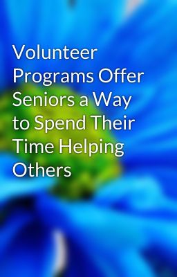 Volunteer Programs Offer Seniors a Way to Spend Their Time Helping Others