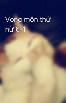 Vọng môn thứ nữ 6-1