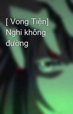 [ Vong Tiện]  Nghi không đường