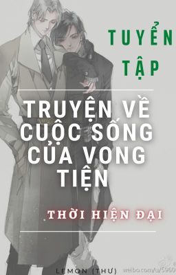 [Vong Tiện][Truyện Ngắn]Tuyển Tập Tuyện Về Cuộc Sống Của Vong Tiện Thời Hiện Đại