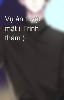 Vụ án tuyệt mật ( Trinh thám )