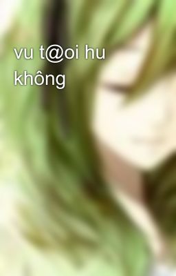 vu t@oi hu không