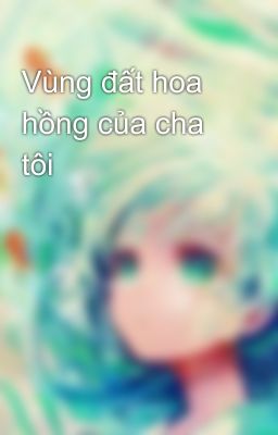 Vùng đất hoa hồng của cha tôi