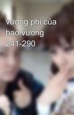 vương phi của bạo vương 241-290