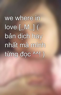 we where in love [_M_] ( bản dịch hay nhất mà mình từng đọc ^^! )