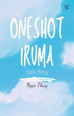 |WRITE| ONESHOT IRUMA NGẪU HỨNG