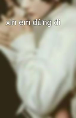 xin em đừng đi