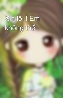 Xin lỗi ! Em không thể 