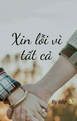 XIN LỖI VÌ TẤT CẢ! ❤