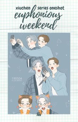 [XIUCHEN][SERIES ONESHOT] EUPHONIOUS WEEKEND