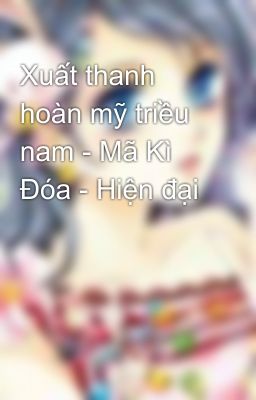 Xuất thanh hoàn mỹ triều nam - Mã Kì Đóa - Hiện đại