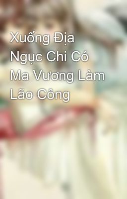 Xuống Địa Ngục Chi Có Ma Vương Làm Lão Công