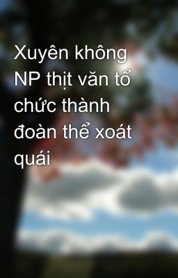 Xuyên không NP thịt văn tổ chức thành đoàn thể xoát quái