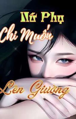 XUYÊN NHANH: NỮ PHỤ CHỈ MUỐN LÊN GIƯỜNG (Cao H, Np)