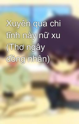 Xuyên qua chi tĩnh này nữ xu (Thơ ngây đồng nhân)