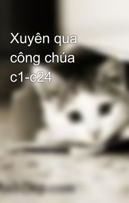 Xuyên qua công chúa c1-c24