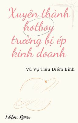 Xuyên thành hotboy trường bị ép kinh doanh - Vũ Vụ Tiểu Điềm Bính