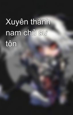 Xuyên thành nam chủ sư tôn