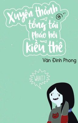 Xuyên thành tổng tài pháo hôi kiều thê - Vãn Đình Phong