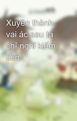 Xuyên thành vai ác sau ta chỉ nghĩ kiếm tiền