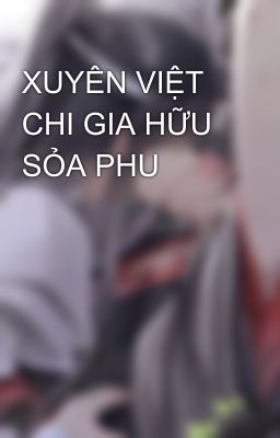 XUYÊN VIỆT CHI GIA HỮU SỎA PHU