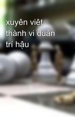 xuyên việt thành vi duẫn trí hậu