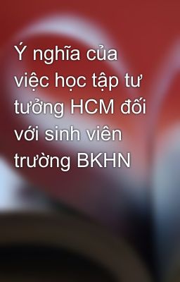 Ý nghĩa của việc học tập tư tưởng HCM đối với sinh viên trường BKHN