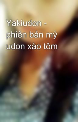 Yakiudon - phiên bản mỳ udon xào tôm