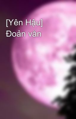 [Yên Hậu]  Đoản văn