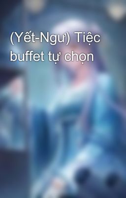 (Yết-Ngư) Tiệc buffet tự chọn