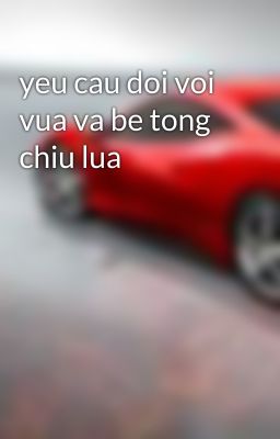 yeu cau doi voi vua va be tong chiu lua