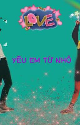 Yêu em từ nhỏ [ HOÀN ]