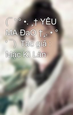 (¯ ' ° •. ¸† YÊU MA ĐạO †¸. • ° ' ¯)  Tác giả :  Mặc Kì Lân