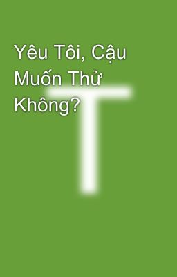 Yêu Tôi, Cậu Muốn Thử Không?