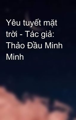 Yêu tuyết mặt trời - Tác giả: Thảo Đầu Minh Minh