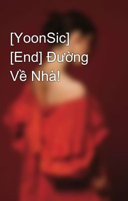 [YoonSic] [End] Đường Về Nhà!