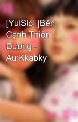 [YulSic] ]Bên Cạnh Thiên Đường - Au:Kkabky