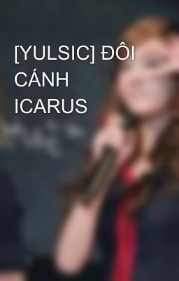 [YULSIC] ĐÔI CÁNH ICARUS