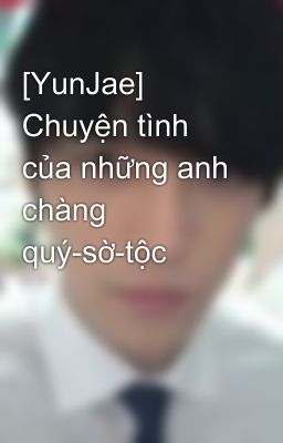 [YunJae] Chuyện tình của những anh chàng quý-sờ-tộc