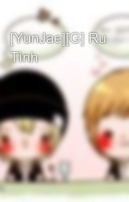 [YunJae][G] Ru Tình