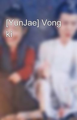 [YunJae] Vong kí