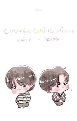 𝐧𝐨𝐦𝐢𝐧 | 𝐭𝐞𝐱𝐭𝐟𝐢𝐜 • chuyện chúng mình - matching