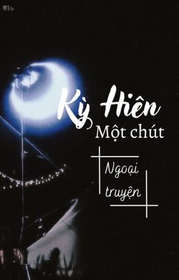 [𝑇𝑅𝐴𝑁𝑆 | Kỳ Hiên] Một chút - Ngoại truyện